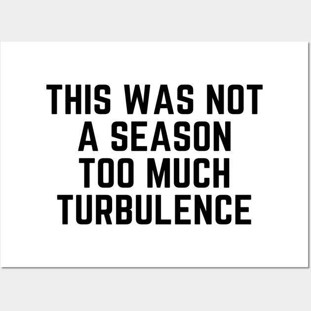 This Was Not A Season Too Much Turbulence Wall Art by Happy - Design